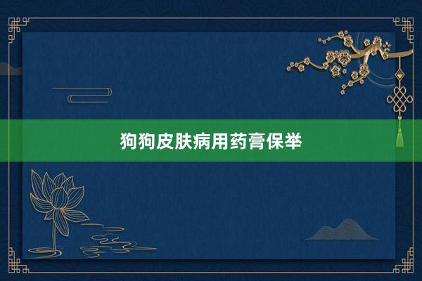 狗狗皮肤病用药膏保举