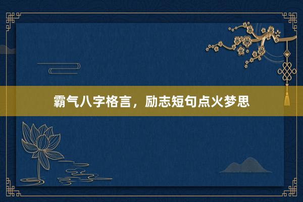 霸气八字格言,励志短句点火梦思